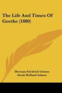 The Life And Times Of Goethe (1880) di Herman Friedrich Grimm edito da Nobel Press