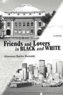 Friends and Lovers in Black and White di Altomease Rucker Kennedy edito da iUniverse
