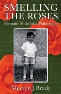 Smelling the Roses: Memoir of an Irish Philosopher di Mervyn J. Brady edito da Academy of European Arts and Culture
