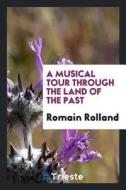 A Musical Tour Through the Land of the Past di Romain Rolland edito da LIGHTNING SOURCE INC