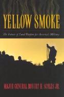 Yellow Smoke di Brig. Gen. Robert H. Scales edito da Rowman & Littlefield