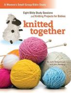 Knitted Together: Eight Bible Study Sessions and Knitting Pattersn for Baby Gifts di Julie Stiegemeyer, Renee Gibbs edito da CONCORDIA PUB HOUSE