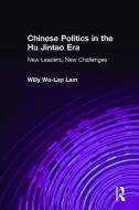 Chinese Politics in the Hu Jintao Era: New Leaders, New Challenges di Willy Lam edito da Taylor & Francis Ltd
