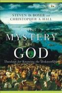 The Mystery of God: Theology for Knowing the Unknowable di Christopher A. Hall, Steven D. Boyer edito da BAKER PUB GROUP