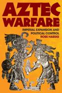 Aztec Warfare: Imperial Expansion and Political Control di Ross Hassig edito da DENVER ART MUSEUM