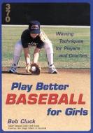 Play Better Baseball for Girls: Winning Techniques for Players and Coaches di Bob Cluck, Cluck Bob edito da McGraw-Hill