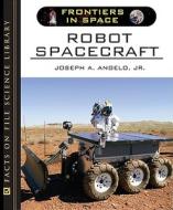 Robot Spacecraft di Joseph A. Angelo edito da Facts On File