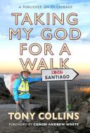 Taking My God for a Walk di Tony Collins edito da Lion Hudson Plc