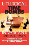 Liturgical Time Bombs in Vatican II: Destruction of the Faith Through Changes in Catholic Worship di Michael Davies edito da Tan Books
