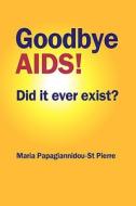 Goodbye AIDS di Maria Papagiannidou-St Pierre edito da IMPACT INVESTIGATIVE MEDIA PRO