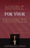 Double for Your Troubles di Douglas L. Ross edito da Dgr Christian Books
