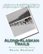 Along Alaskan Trails: Adventures in Sled Dog History di Helen Hegener edito da Northern Light Media