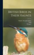 British Birds in Their Haunts di Charles Alexander Johns, Wolf, Wymper edito da LEGARE STREET PR