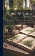 Flora Historica di Henry Phillips edito da LEGARE STREET PR