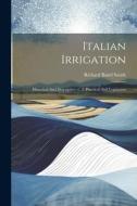 Italian Irrigation: Historical And Descriptive.-v. 2. Practical And Legislative di Richard Baird Smith edito da LEGARE STREET PR