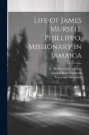 Life of James Mursell Phillippo, Missionary in Jamaica di Edward Bean Underhill edito da LEGARE STREET PR