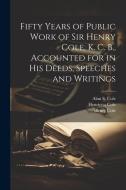 Fifty Years of Public Work of Sir Henry Cole, K. C. B., Accounted for in his Deeds, Speeches and Writings di Henry Cole, Henrietta Cole, Alan S. Cole edito da LEGARE STREET PR