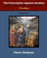 The Prescription Against Heretics di Tertullian edito da BLURB INC