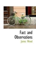 Fact And Observations di James Wood edito da Bibliolife