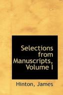 Selections From Manuscripts, Volume I di Hinton James edito da Bibliolife