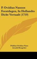 P. Ovidius Nasoos Feestdagen, in Hollandts Dicht Vertaalt (1719) di Publius Ovidius Naso, Arnold Hoogvliet edito da Kessinger Publishing