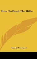 How to Read the Bible di Edgar Johnson Goodspeed edito da Kessinger Publishing