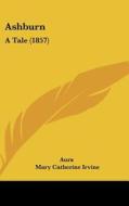 Ashburn: A Tale (1857) di Aura, Mary Catherine Irvine edito da Kessinger Publishing
