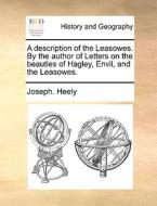 A Description Of The Leasowes. By The Author Of Letters On The Beauties Of Hagley, Envil, And The Leasowes di Joseph Heely edito da Gale Ecco, Print Editions