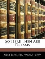 So Here Then Are Dreams di Olive Schreiner, Roycroft Shop edito da Bibliolife, Llc