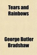 Tears And Rainbows di George Butler Bradshaw edito da General Books
