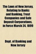 The Laws Of New Jersey, Relating To Bank di Neew Jersey Dept of Banking, Dept of Banking and New Jersey edito da General Books