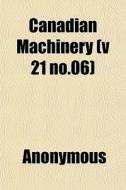 Canadian Machinery V 21 No.06 di Anonymous edito da General Books