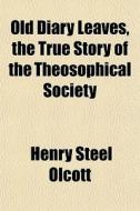 Old Diary Leaves, The True Story Of The di Henry Steel Olcott edito da General Books