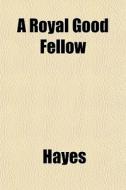 A Royal Good Fellow di Hayes edito da General Books