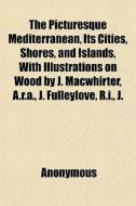 The Picturesque Mediterranean, Its Citie di Anonymous edito da General Books