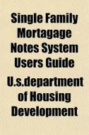 Single Family Mortagage Notes System Use di U.s.dep Development edito da General Books