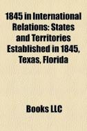 1845 In International Relations: States di Books Llc edito da Books LLC, Wiki Series