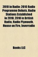 2010 Radio Programme Debuts, Radio Stations Established In 2010, 2010 In British Radio, Radio Plymouth, House On Fire, Inverradio di Source Wikipedia edito da General Books Llc