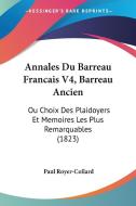 Annales Du Barreau Francais V4, Barreau Ancien: Ou Choix Des Plaidoyers Et Memoires Les Plus Remarquables (1823) di Paul Royer-Collard edito da Kessinger Publishing
