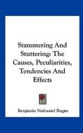 Stammering and Stuttering: The Causes, Peculiarities, Tendencies and Effects di Benjamin Nathaniel Bogue edito da Kessinger Publishing