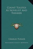 Count Tolstoi as Novelist and Thinker di Charles Turner edito da Kessinger Publishing