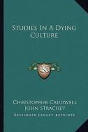 Studies in a Dying Culture di Christopher Caudwell edito da Kessinger Publishing