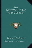 The New Way to Eat and Get Slim di Donald G. Cooley edito da Kessinger Publishing