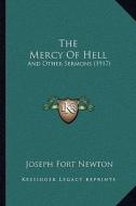 The Mercy of Hell: And Other Sermons (1917) di Joseph Fort Newton edito da Kessinger Publishing