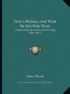 Dick's Holidays and What He Did with Them: A Picture Book of Country Life for Young Folks (1883) edito da Kessinger Publishing