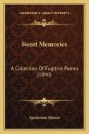 Sweet Memories: A Collection of Fugitive Poems (1890) di Speakman Meeser edito da Kessinger Publishing