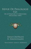 Revue de Philologie V21: de Litterature Et D'Histoire Anciennes (1897) di Emile Chatelain, Bernard Haussoullier edito da Kessinger Publishing
