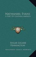 Nathaniel Evans: A Poet of Colonial America di Edgar Legare Pennington edito da Kessinger Publishing