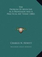The Problem of Medicine as a Profession and a Practical Art Today (1882) di Charles N. Hewitt edito da Kessinger Publishing