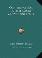Conference Sur La Litterature Canadienne (1901) di Jules Simeon 1871 Lesage edito da Kessinger Publishing